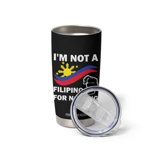 I Am Not Filipino For Nothing Tumbler Cup Supporter Philippine Flag TS02 Print Your Wear