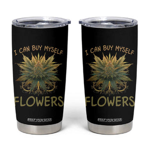 Funny Cannabis 420 Tumbler Cup I Can Buy Myself Flowers Marijuana Smoking Weed TS02 Black Print Your Wear