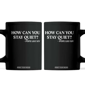 How Can You Stay Quiet Pope Leo XIV Quote Coffee Mug Inspirational Religious Courage Statement TS02 Black Print Your Wear