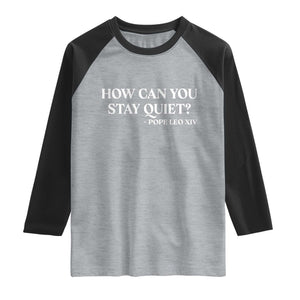 How Can You Stay Quiet Pope Leo XIV Quote Raglan Shirt Inspirational Religious Courage Statement TS02 Heather Gray Black Print Your Wear
