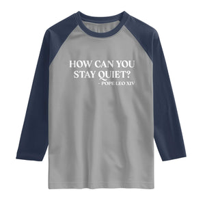 How Can You Stay Quiet Pope Leo XIV Quote Raglan Shirt Inspirational Religious Courage Statement TS02 Sport Gray Navy Print Your Wear