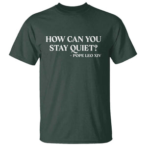 How Can You Stay Quiet Pope Leo XIV Quote T Shirt Inspirational Religious Courage Statement TS02 Dark Forest Green Print Your Wear