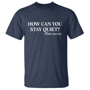 How Can You Stay Quiet Pope Leo XIV Quote T Shirt Inspirational Religious Courage Statement TS02 Navy Print Your Wear