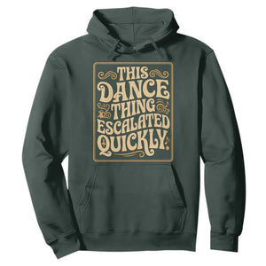 This Dance Thing Escalated Quickly Hoodie Funny Dance Enthusiast Viral TS02 Dark Forest Green Print Your Wear