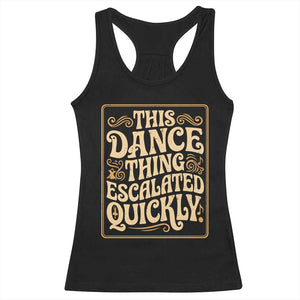 This Dance Thing Escalated Quickly Racerback Tank Top Funny Dance Enthusiast Viral TS02 Black Print Your Wear