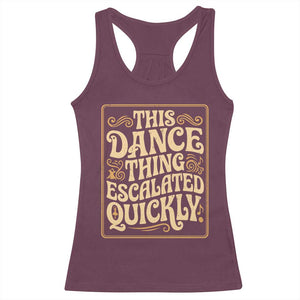 This Dance Thing Escalated Quickly Racerback Tank Top Funny Dance Enthusiast Viral TS02 Maroon Print Your Wear