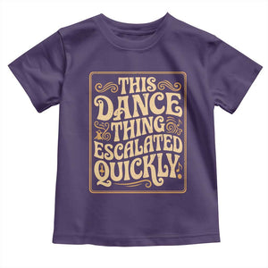 This Dance Thing Escalated Quickly Toddler T Shirt Funny Dance Enthusiast Viral TS02 Purple Print Your Wear
