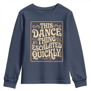 This Dance Thing Escalated Quickly Youth Sweatshirt Funny Dance Enthusiast Viral TS02 Navy Print Your Wear