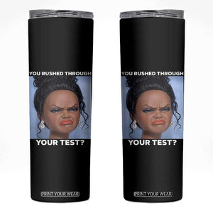 Funny You Rushed Through Your Test Doll Face Meme Skinny Tumbler Teacher Reaction Humor Testing Day TS02 Black Print Your Wear
