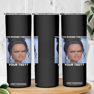 Funny You Rushed Through Your Test Doll Face Meme Skinny Tumbler Teacher Reaction Humor Testing Day TS02 Print Your Wear