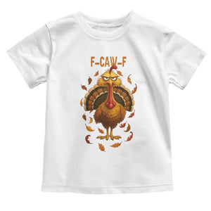 Funny F Caw F Turkey Meme Thanksgiving Graphic Toddler T Shirt Funny Fowl Mood Humor TS02 White Print Your Wear