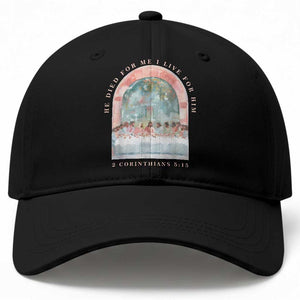 Christian Faith Last Supper Scripture Baseball Cap He Died for Me So I Live for Him Corinthians 5:15 Inspiration TS02 Print Your Wear