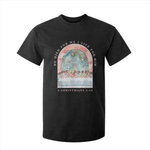 Christian Faith Last Supper Scripture T Shirt For Kid He Died for Me So I Live for Him Corinthians 5:15 Inspiration TS02 Black Print Your Wear