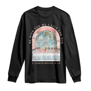 Christian Faith Last Supper Scripture Long Sleeve Shirt He Died for Me So I Live for Him Corinthians 5:15 Inspiration TS02 Black Print Your Wear