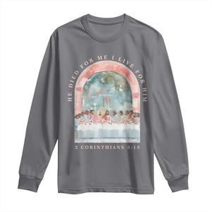 Christian Faith Last Supper Scripture Long Sleeve Shirt He Died for Me So I Live for Him Corinthians 5:15 Inspiration TS02 Charcoal Print Your Wear