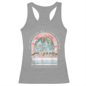 Christian Faith Last Supper Scripture Racerback Tank Top He Died for Me So I Live for Him Corinthians 5:15 Inspiration TS02 Sport Gray Print Your Wear