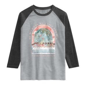 Christian Faith Last Supper Scripture Raglan Shirt He Died for Me So I Live for Him Corinthians 5:15 Inspiration TS02 Heather Gray Heather Charcoal Print Your Wear