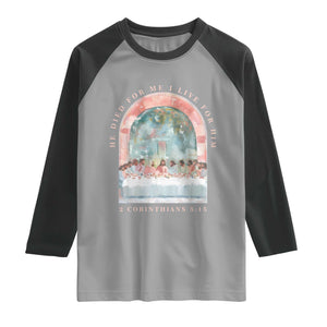 Christian Faith Last Supper Scripture Raglan Shirt He Died for Me So I Live for Him Corinthians 5:15 Inspiration TS02 Sport Gray Black Print Your Wear
