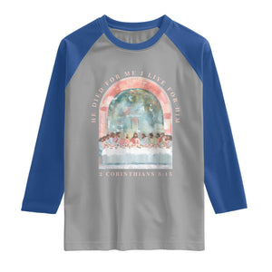 Christian Faith Last Supper Scripture Raglan Shirt He Died for Me So I Live for Him Corinthians 5:15 Inspiration TS02 Sport Gray Royal Print Your Wear