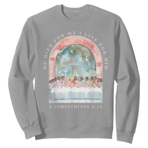 Christian Faith Last Supper Scripture Sweatshirt He Died for Me So I Live for Him Corinthians 5:15 Inspiration TS02 Sport Gray Print Your Wear