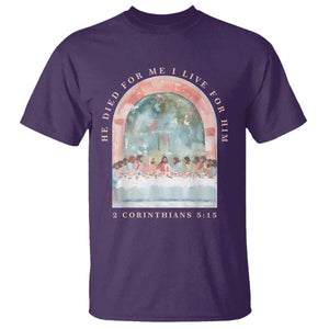 Christian Faith Last Supper Scripture T Shirt He Died for Me So I Live for Him Corinthians 5:15 Inspiration TS02 Purple Print Your Wear