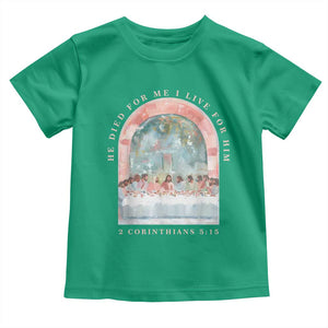 Christian Faith Last Supper Scripture Toddler T Shirt He Died for Me So I Live for Him Corinthians 5:15 Inspiration TS02 Irish Green Print Your Wear