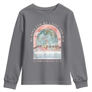 Christian Faith Last Supper Scripture Youth Sweatshirt He Died for Me So I Live for Him Corinthians 5:15 Inspiration TS02 Charcoal Print Your Wear