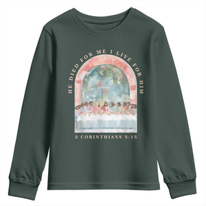Christian Faith Last Supper Scripture Youth Sweatshirt He Died for Me So I Live for Him Corinthians 5:15 Inspiration TS02 Dark Forest Green Print Your Wear