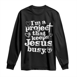 I am a Project That Keeps Jesus Busy Funny Christian Typography Long Sleeve Shirt Faith Humor Inspirational Gift TS02 Black Print Your Wear