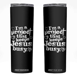 I am a Project That Keeps Jesus Busy Funny Christian Typography Skinny Tumbler Faith Humor Inspirational Gift TS02 Black Print Your Wear