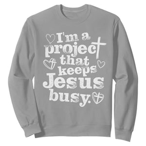I am a Project That Keeps Jesus Busy Funny Christian Typography Sweatshirt Faith Humor Inspirational Gift TS02 Sport Gray Print Your Wear