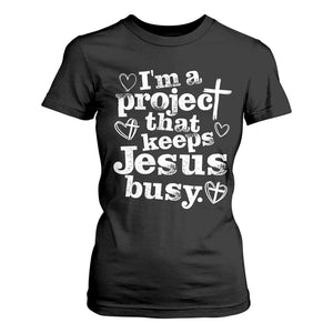 I am a Project That Keeps Jesus Busy Funny Christian Typography T Shirt For Women Faith Humor Inspirational Gift TS02 Black Print Your Wear