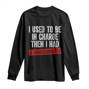 Funny Grandpas Girls Quote Classic Graphic Long Sleeve Shirt I Used To Be In Charge Then I Had A Granddaughter TS02 Black Print Your Wear