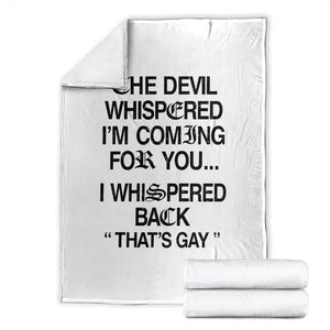 The Devil Whispered I'm Coming For You I Whispered Back That's Gay Throw Blanket Funny Sarcastic Pride Meme TS02 White Print Your Wear