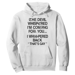 The Devil Whispered I'm Coming For You I Whispered Back That's Gay Hoodie Funny Sarcastic Pride Meme TS02 White Print Your Wear