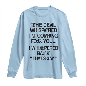 The Devil Whispered I'm Coming For You I Whispered Back That's Gay Long Sleeve Shirt Funny Sarcastic Pride Meme TS02 Light Blue Print Your Wear