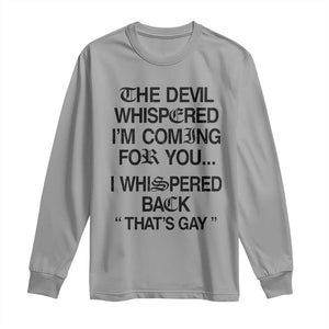 The Devil Whispered I'm Coming For You I Whispered Back That's Gay Long Sleeve Shirt Funny Sarcastic Pride Meme TS02 Sport Gray Print Your Wear