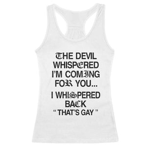 The Devil Whispered I'm Coming For You I Whispered Back That's Gay Racerback Tank Top Funny Sarcastic Pride Meme TS02 White Print Your Wear