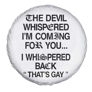 The Devil Whispered I'm Coming For You I Whispered Back That's Gay Spare Tire Cover Funny Sarcastic Pride Meme TS02 Print Your Wear