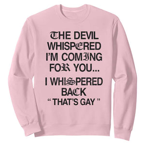 The Devil Whispered I'm Coming For You I Whispered Back That's Gay Sweatshirt Funny Sarcastic Pride Meme TS02 Light Pink Print Your Wear