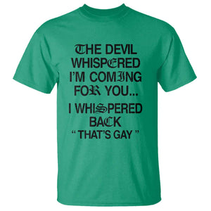 The Devil Whispered I'm Coming For You I Whispered Back That's Gay T Shirt Funny Sarcastic Pride Meme TS02 Irish Green Print Your Wear