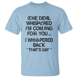 The Devil Whispered I'm Coming For You I Whispered Back That's Gay T Shirt Funny Sarcastic Pride Meme TS02 Light Blue Print Your Wear