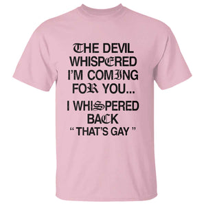 The Devil Whispered I'm Coming For You I Whispered Back That's Gay T Shirt Funny Sarcastic Pride Meme TS02 Light Pink Print Your Wear