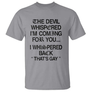 The Devil Whispered I'm Coming For You I Whispered Back That's Gay T Shirt Funny Sarcastic Pride Meme TS02 Sport Gray Print Your Wear