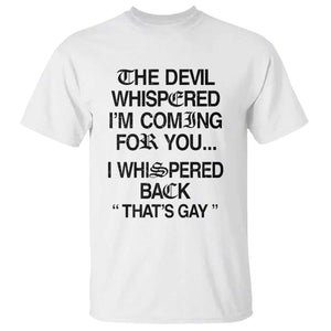 The Devil Whispered I'm Coming For You I Whispered Back That's Gay T Shirt Funny Sarcastic Pride Meme TS02 White Print Your Wear