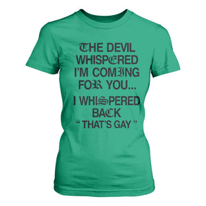 The Devil Whispered I'm Coming For You I Whispered Back That's Gay T Shirt For Women Funny Sarcastic Pride Meme TS02 Irish Green Print Your Wear