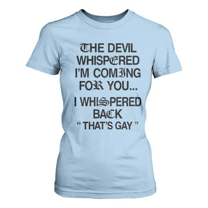 The Devil Whispered I'm Coming For You I Whispered Back That's Gay T Shirt For Women Funny Sarcastic Pride Meme TS02 Light Blue Print Your Wear