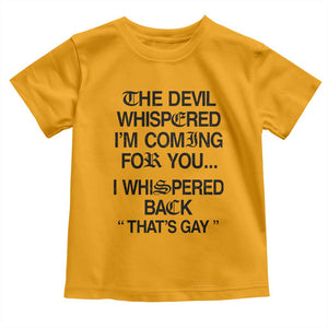 The Devil Whispered I'm Coming For You I Whispered Back That's Gay Toddler T Shirt Funny Sarcastic Pride Meme