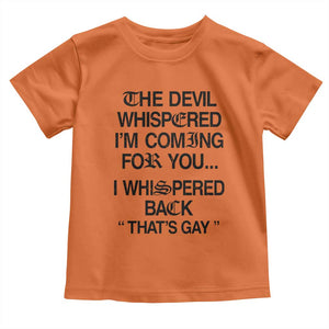 The Devil Whispered I'm Coming For You I Whispered Back That's Gay Toddler T Shirt Funny Sarcastic Pride Meme