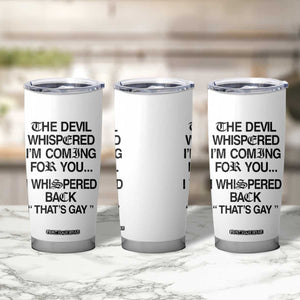 The Devil Whispered I'm Coming For You I Whispered Back That's Gay Tumbler Cup Funny Sarcastic Pride Meme TS02 Print Your Wear